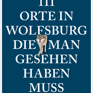 Das Bild zeigt das Buchcover des Buchs "111 Orte in Wolfsburg, die man gesehen haben muss".